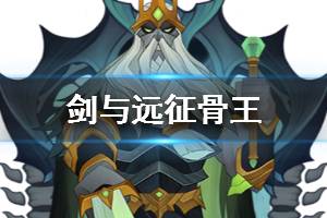 《剑与远征》 骨王是谁 骨王值得培养吗