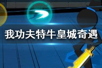 《我功夫特牛》皇城奇遇选择攻略 皇城奇遇怎么选