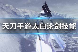 《天涯明月刀》太白论剑技能讲解 太白论剑技能天赋一览