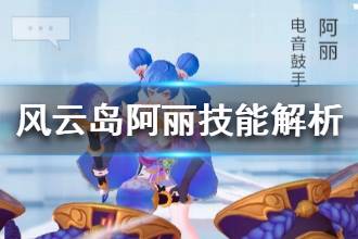 《风云岛行动》阿丽技能解析 阿丽技能是什么
