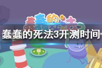 《蠢蠢的死法3世界之旅》开测时间 蠢蠢的死法3什么时候能玩