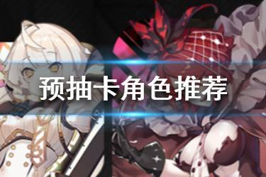 《命运神界梦境链接》预抽卡活动角色推荐 惠惠的预知占卜选谁