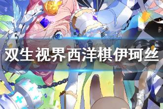 《双生视界》西洋棋伊珂丝技能介绍 西洋棋伊柯丝值得培养吗