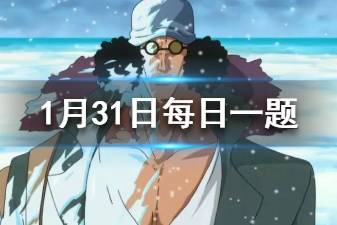 航海王燃烧意志1月31日微信每日一题答案