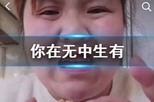 你在无中生有暗度陈仓是什么梗 无中生有暗度陈仓凭空想象凭空捏造