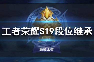 《王者荣耀》S19赛季段位继承表一览 S19赛季段位继承怎么样