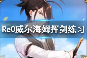 《从零开始的异世界生活》青年威尔海姆挥剑练习技能语音介绍