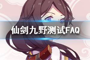 《仙剑奇侠传九野》幻暝测试FAQ  幻暝测试相关问题一览
