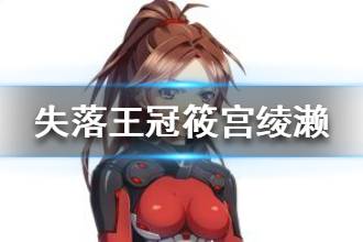 《失落王冠》筱宫绫濑资料介绍 筱宫绫濑档案分享