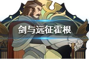 《剑与远征》霍根值得培养吗 霍根厉害吗