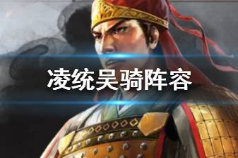 《三国志战略版》凌统组队推荐 S3新武将凌统吴骑阵容搭配