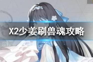 《X2》手游少姜怎么刷兽魂 少姜刷兽魂攻略