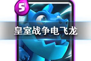 《皇室战争》电飞龙卡牌 电飞龙卡牌图鉴