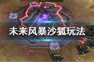 《未来风暴》沙狐玩法推荐 沙狐兵种打法推荐