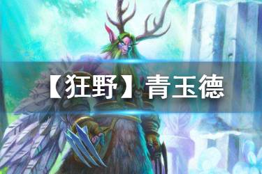 《炉石传说手游》狂野青玉德卡组 青玉德2020卡组构筑