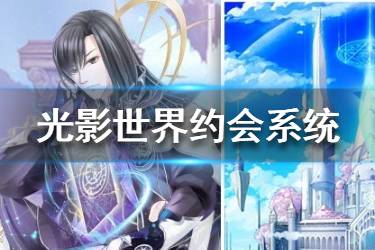 《光影世界》邂逅系统怎么玩 邂逅约会玩法介绍