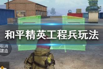 《和平精英》工程兵怎么玩 工程兵玩法一览