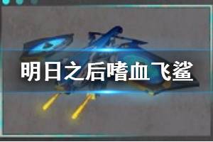《明日之后》嗜血飞鲨无人机介绍 战斗无人机涂装嗜血飞鲨加成一览