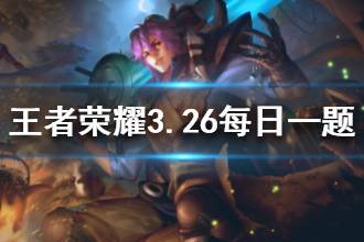 《王者荣耀》3月26日微信每日一题答案