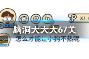 脑洞大大大第67关题目答案 怎么才能让小狗不热呢