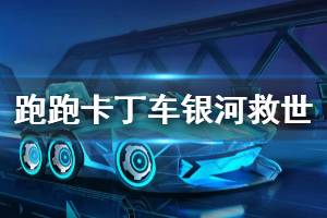 《跑跑卡丁车手游》银河救世赛车怎么样 新车银河救世怎么获得