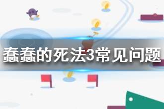 《蠢蠢的死法3世界之旅》闪退怎么办 常见问题解决方法