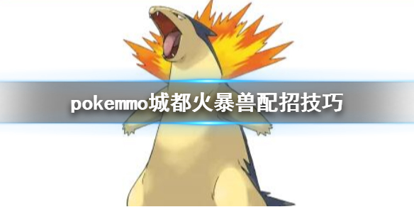 pokemmo城都火暴兽怎么配招 火暴兽技能搭配技巧