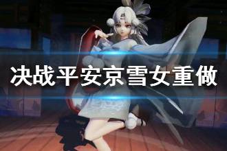 《决战平安京》雪女技能重做 新版雪女技能一览