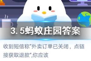 3月5日蚂蚁庄园今日答案 收到短信称“外卖订单已关闭，点链接获取退款”，你应该？
