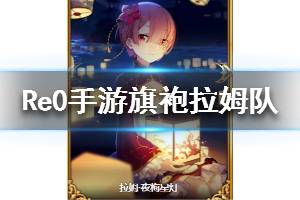 《从零开始的异世界生活》旗袍拉姆队介绍 旗袍拉姆如何配队