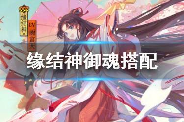 《阴阳师》缘结神御魂推荐 新式神缘结神御魂选择攻略