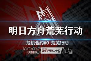 《明日方舟》危机合约荒芜行动攻略汇总 危机合约新赛季攻略大全