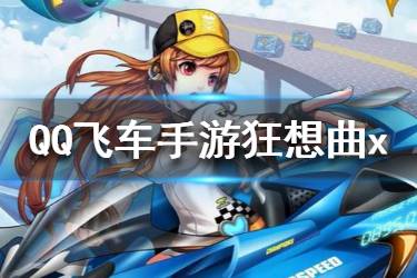 《QQ飞车手游》狂想曲x组装车怎么 狂想曲x组装车强强度解析