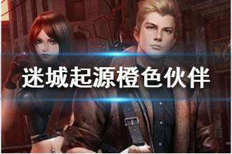 《迷城起源》如何获得橙色伙伴 橙色伙伴获得方式