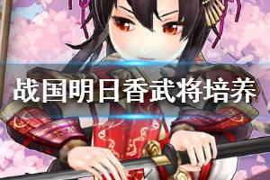 《战国明日香》新手武将推荐 新手培养什么武将好
