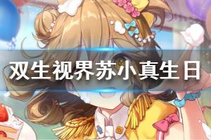 《双生视界》苏小真生日活动是什么 苏小真生日活动一览