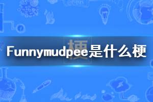 FunnyMudPee是什么意思 funny mud pee是什么梗