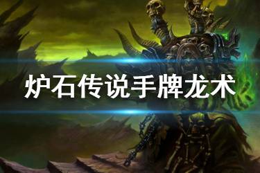 《炉石传说手游》手牌龙术卡组推荐 标准传说卡组手牌龙术