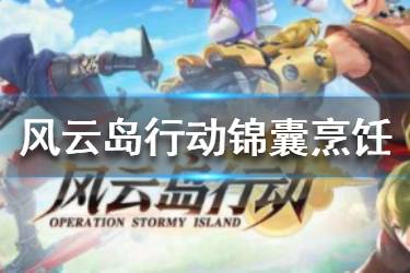 《风云岛行动》锦囊烹饪怎么用 锦囊烹饪使用技巧