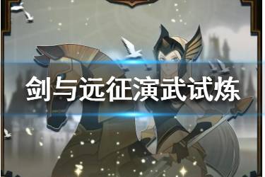 《剑与远征》演武试炼怎么玩 演武试炼活动玩法介绍