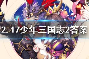 少年三国志2手游2020年2月17日微信每日一题答案