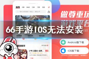 66手游IOS无法安装解决方法 苹果系统无法安装游戏怎么办