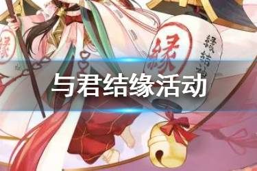 《阴阳师》与君结缘活动介绍 阴阳师缘结神社奖励一览