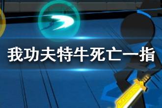 《我功夫特牛》死亡一指有必要拿吗 死亡一指怎么样