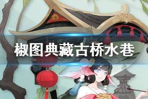 《阴阳师》椒图典藏皮肤怎么样 椒图古桥水巷皮肤特效欣赏