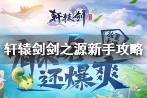 《轩辕剑剑之源》新手攻略 轩辕剑剑之源新手入坑指南