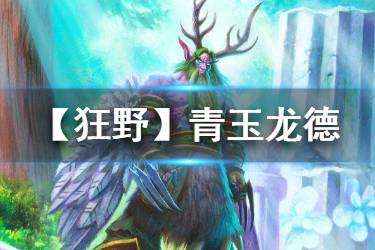 《炉石传说手游》青玉龙德卡组推荐 巨龙降临狂野传说卡组青玉龙德