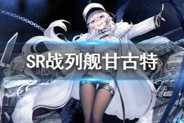 《碧蓝航线》甘古特图鉴 北方联合SR战列舰甘古特属性技能一览