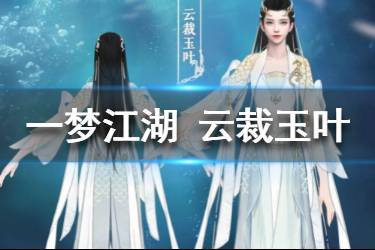《一梦江湖》云裁玉叶套装怎么样 云裁玉叶时装一览