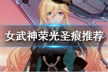 《崩坏3》女武神荣光圣痕推荐 3.8幽兰黛尔女武神荣光圣痕选什么